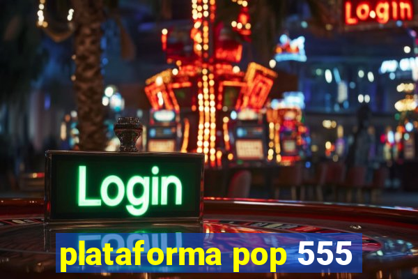 plataforma pop 555